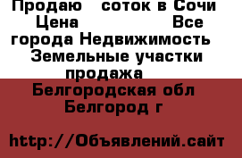 Продаю 6 соток в Сочи › Цена ­ 1 000 000 - Все города Недвижимость » Земельные участки продажа   . Белгородская обл.,Белгород г.